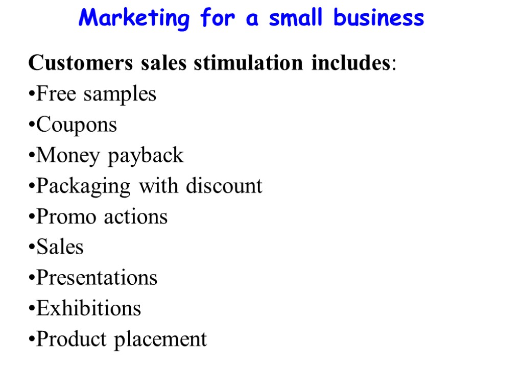 Marketing for a small business Customers sales stimulation includes: Free samples Coupons Money payback